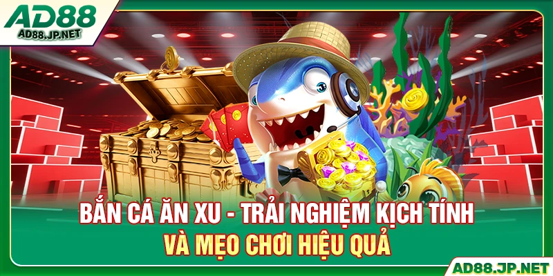 Bắn Cá Ăn Xu - Trải Nghiệm Kịch Tính Và Mẹo Chơi Hiệu Quả